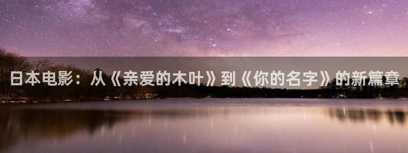 金桔电影：日本电影：从《亲爱的木叶》到《你的名字》的新篇章