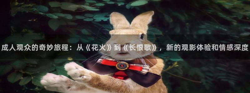 金桔影视网：成人观众的奇妙旅程：从《花火》到《长恨歌》，新的观影体验和情感深度